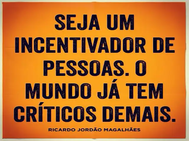 Seja um incentivador de pessoas. O mundo já tem críticos demais